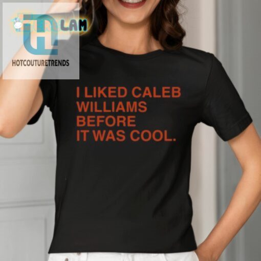 I Liked Caleb Williams Before It Was Cool Shirt hotcouturetrends 1 1