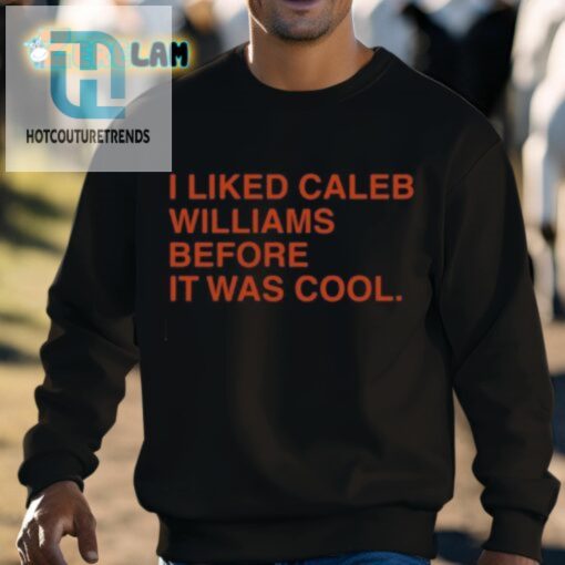I Liked Caleb Williams Before It Was Cool Shirt hotcouturetrends 1 2