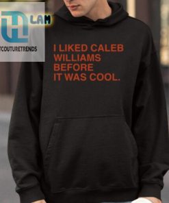I Liked Caleb Williams Before It Was Cool Shirt hotcouturetrends 1 3