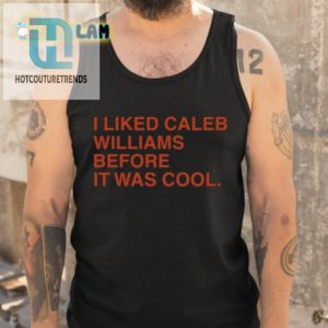 I Liked Caleb Williams Before It Was Cool Shirt hotcouturetrends 1 4