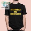 Overworked And Underfucked Shirt hotcouturetrends 1