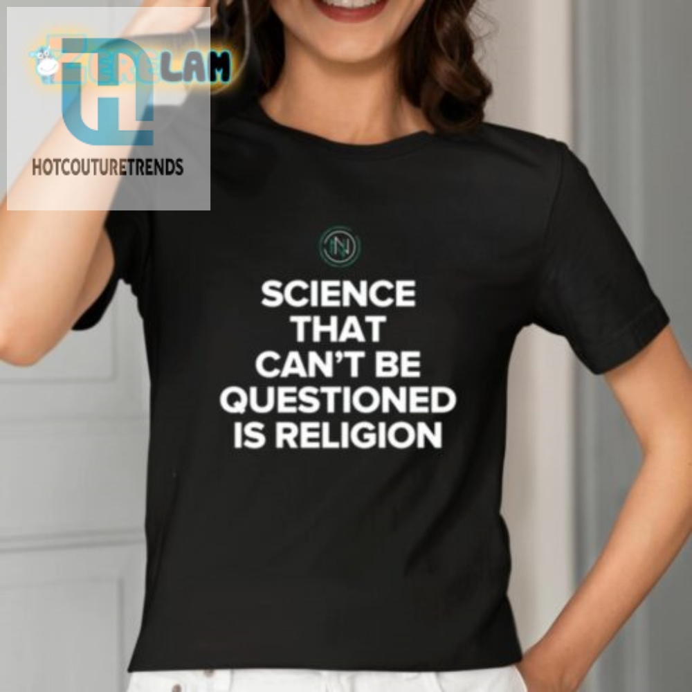 Science That Cant Be Questioned Is Religion Shirt 