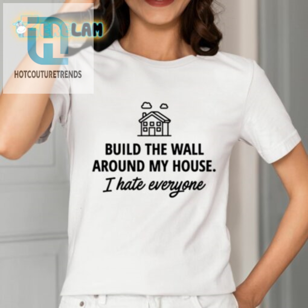 Build The Wall Around My House I Hate Everyone Shirt 