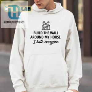 Build The Wall Around My House I Hate Everyone Shirt hotcouturetrends 1 3