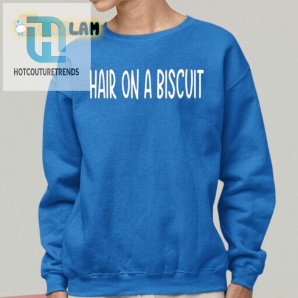 Hair On A Biscuit Shirt 