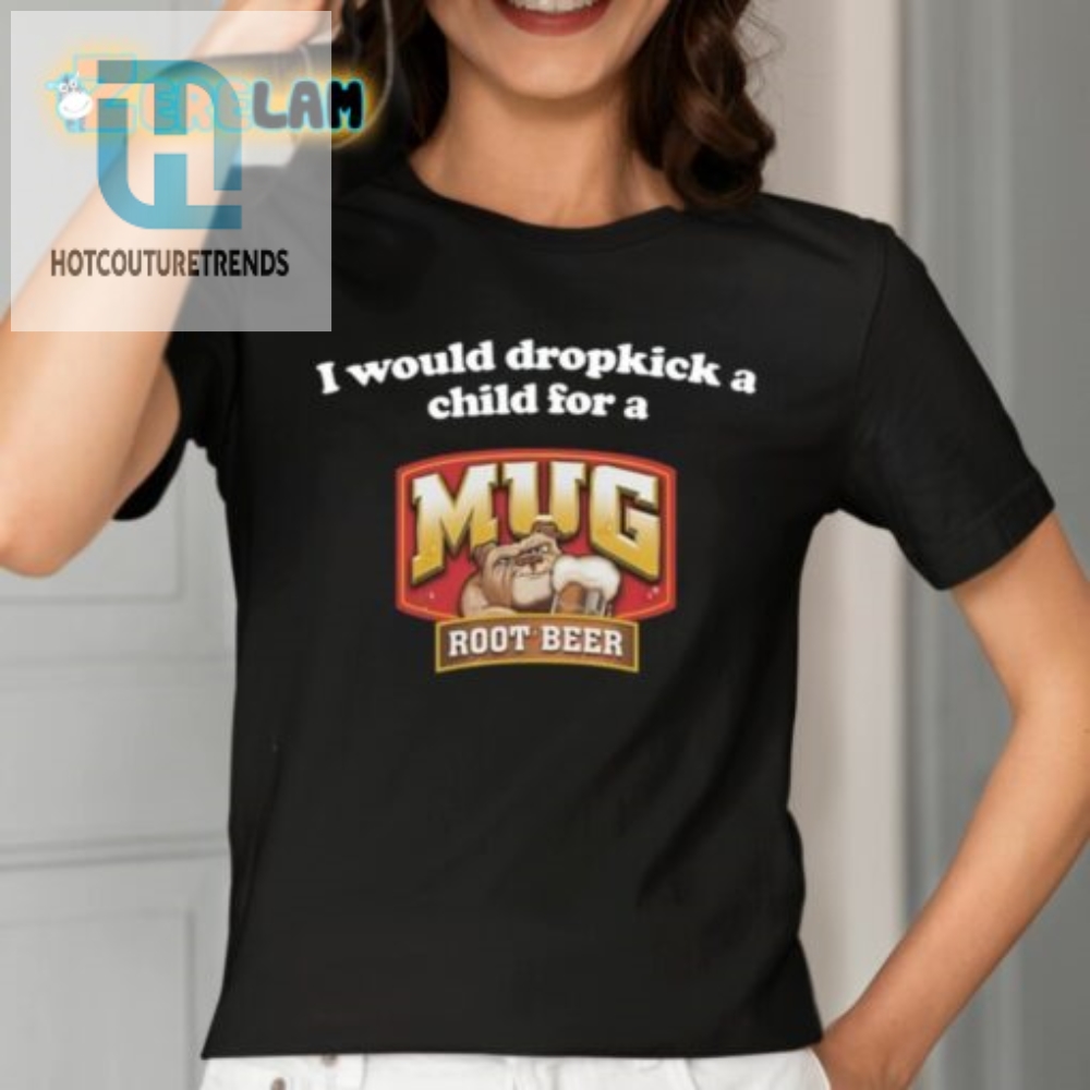 I Would Dropkick A Child For A Mug Root Beer Shirt 