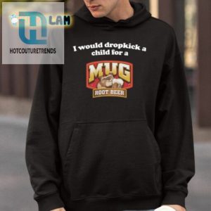 I Would Dropkick A Child For A Mug Root Beer Shirt hotcouturetrends 1 3