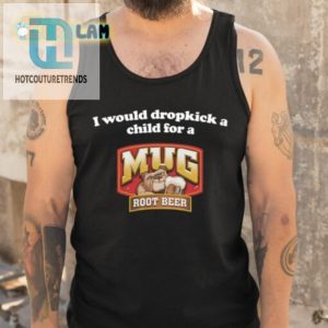 I Would Dropkick A Child For A Mug Root Beer Shirt hotcouturetrends 1 4