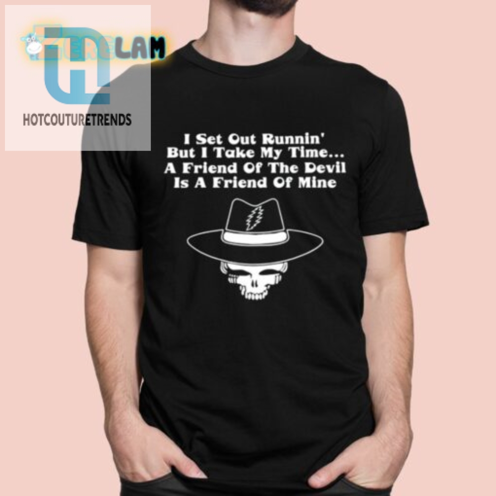 I Set Out Runnin But I Take My Time A Friend Of The Devil Is A Friend Of Mine Shirt hotcouturetrends 1