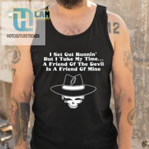 I Set Out Runnin But I Take My Time A Friend Of The Devil Is A Friend Of Mine Shirt hotcouturetrends 1 4