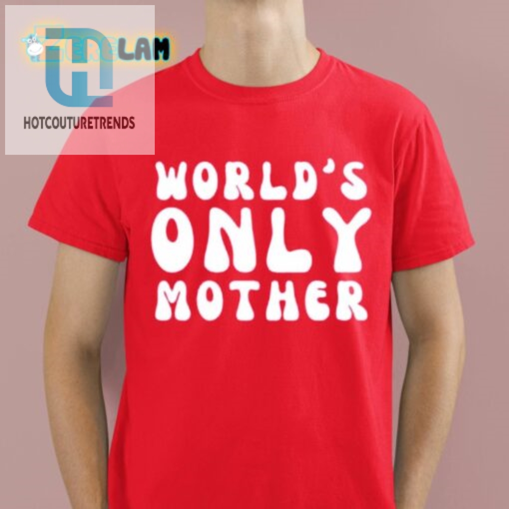 Worlds Only Mother Shirt 