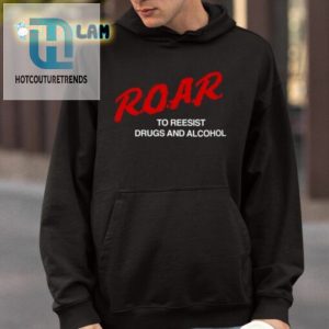 Roar To Resist Drugs And Alcohol Shirt hotcouturetrends 1 3