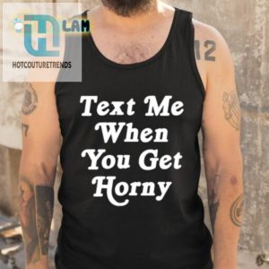 Text Me When You Get Horny Shirt hotcouturetrends 1 4