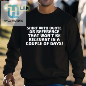 Shirt With Quote Or Reference That Wont Be Relevant In A Couple Of Days Shirt hotcouturetrends 1 2