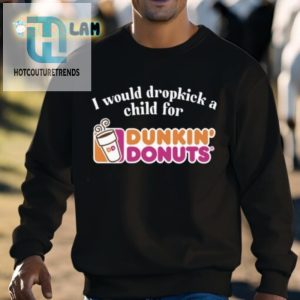 I Would Dropkick A Child For Dunkin Donuts Shirt hotcouturetrends 1 2