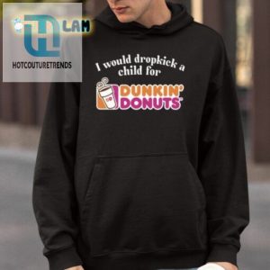 I Would Dropkick A Child For Dunkin Donuts Shirt hotcouturetrends 1 3