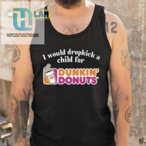 I Would Dropkick A Child For Dunkin Donuts Shirt hotcouturetrends 1 4