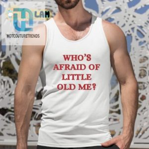 Whos Afraid Of Little Old Me Shirt hotcouturetrends 1 4