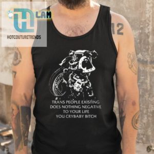 Trans People Existing Does Nothing Negative To Your Life You Crybaby Bitch Shirt hotcouturetrends 1 4