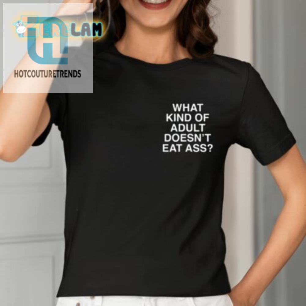 What Kind Of Adult Doesnt Eat Ass Shirt 