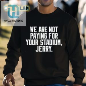 We Are Not Paying For Your Stadium Jerry Shirt hotcouturetrends 1 2