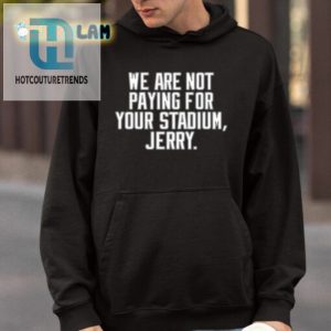 We Are Not Paying For Your Stadium Jerry Shirt hotcouturetrends 1 3