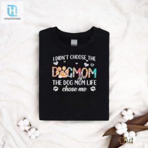 I Didnt Choose The Dog Mom Life T Shirt hotcouturetrends 1 3