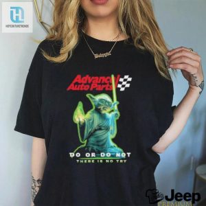 Official Yoda Star Wars Advance Auto Parts Do Or Do Not There Is No Try T Shirt hotcouturetrends 1 2