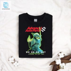 Official Yoda Star Wars Advance Auto Parts Do Or Do Not There Is No Try T Shirt hotcouturetrends 1 3