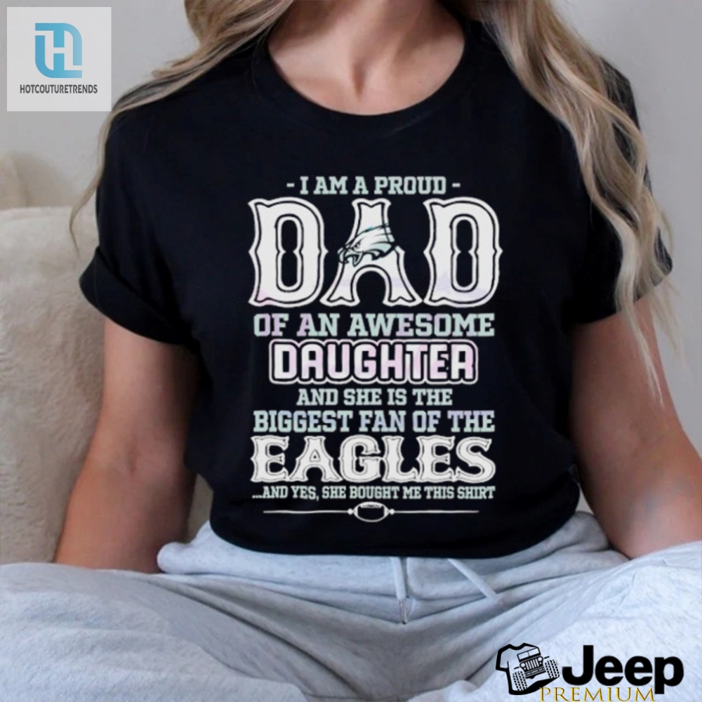 A Proud Dad Of An Awesome Daughter Eagles T Shirt 