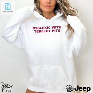 Dyslexic With Terfect Pits Shirt hotcouturetrends 1 2