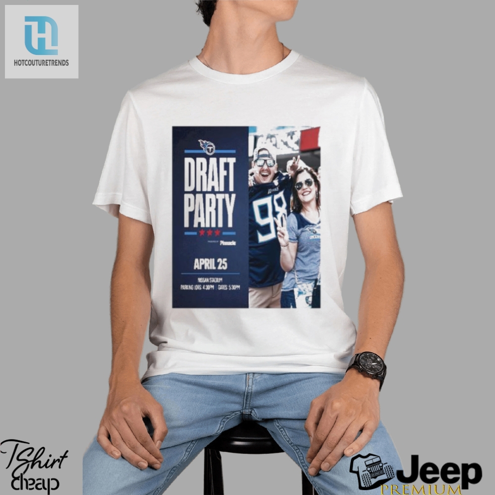 Tennessee Titans Draft Party April 25 2024 Shirt 