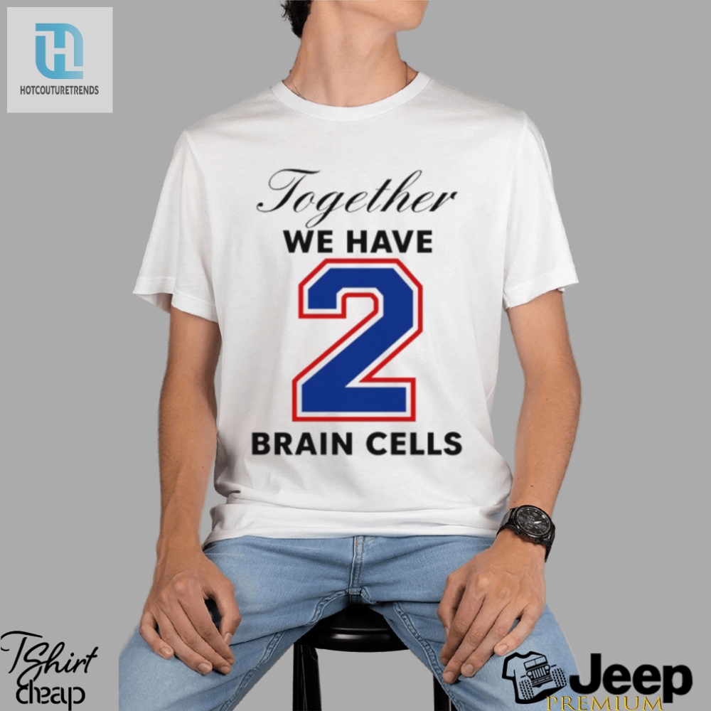 Together We Have 2 Brain Cells Shirt 