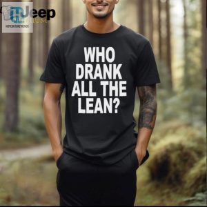 Official Who Drank All The Lean Shirt hotcouturetrends 1 5