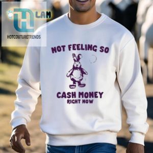 Not Feeling So Cash Money Right Now Shirt hotcouturetrends 1 2