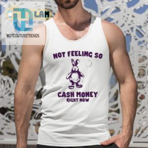 Not Feeling So Cash Money Right Now Shirt hotcouturetrends 1 4