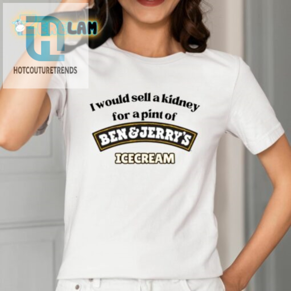 I Would Sell A Kidney For A Pint Of Ben And Jerrys Icecream Shirt 