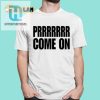 Prrrrrrr Come On Shirt hotcouturetrends 1