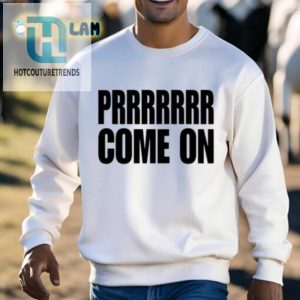 Prrrrrrr Come On Shirt hotcouturetrends 1 2