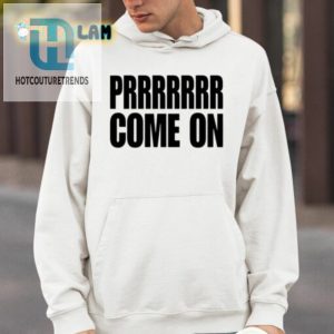 Prrrrrrr Come On Shirt hotcouturetrends 1 8