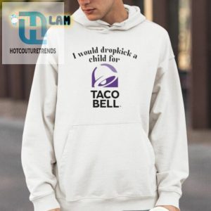 Dropkick A Child For Taco Bell Shirt A Hilariously Unique Tee hotcouturetrends 1 3