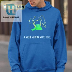 I Wish Women Were Real Shirt Because Imaginary Friends Arent Cutting It hotcouturetrends 1 2