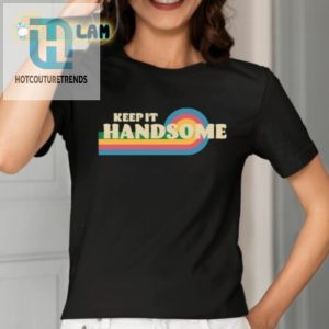 Stay Stylish And Smiling With The Keep It Handsome Shirt hotcouturetrends 1 1