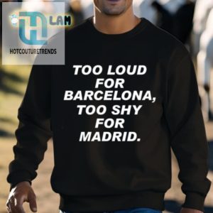 Barcelona Reject Shirt Too Loud For Spain Too Shy For Madrid hotcouturetrends 1 2