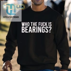 Get Your Bearings With Our Who The Fk Is Bearings Shirt hotcouturetrends 1 2