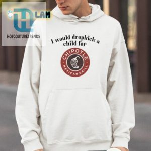 I Would Dropkick A Child For Chipotle Shirt Hilarious Unique Design hotcouturetrends 1 3