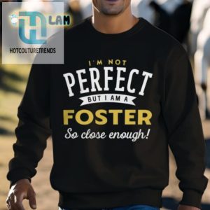 Im Not Perfect But I Am A Foster Close Enough Shirt hotcouturetrends 1 2