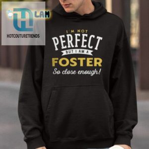 Im Not Perfect But I Am A Foster Close Enough Shirt hotcouturetrends 1 3