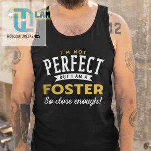 Im Not Perfect But I Am A Foster Close Enough Shirt hotcouturetrends 1 4