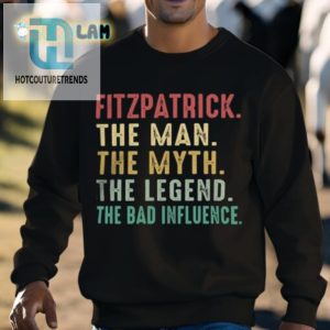 Fitzpatrick The Myth The Legend The Bad Influence Shirt hotcouturetrends 1 2